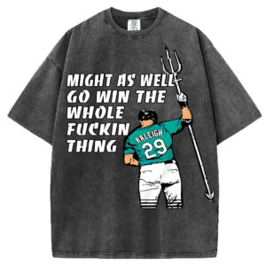 Might As Well Go Win The Whole F*ckin Thing T-Shirt/Sweatshirt